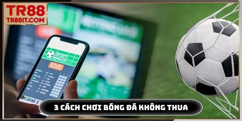 3 cách chơi bóng đá không thua