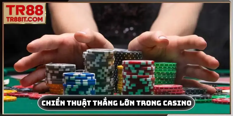 Chiến thuật thắng lớn trong casino