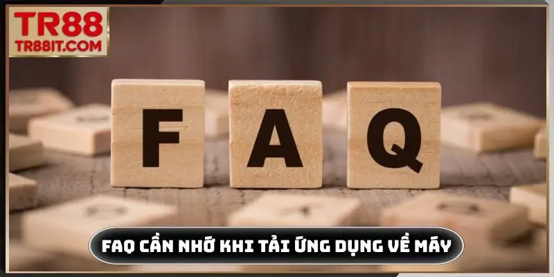 FAQ cần nhớ khi tải ứng dụng về máy