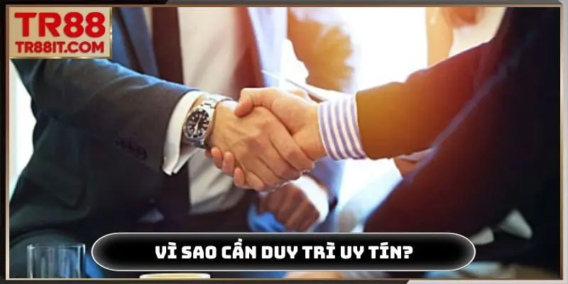 Vì sao cần duy trì uy tín khi làm đại lý TR88?